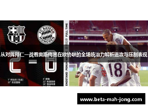 从对阵拜仁一战看奥斯梅恩在欧协联的全场统治力解析进攻与压制表现