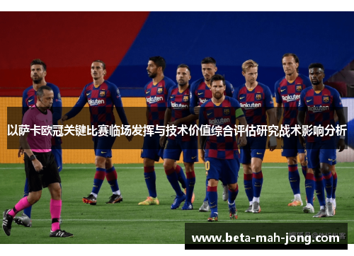 以萨卡欧冠关键比赛临场发挥与技术价值综合评估研究战术影响分析 以萨卡欧冠关键比赛临场发挥与技术价值综合评估研究战术影响分析