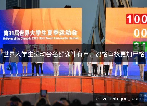 世界大学生运动会名额递补有章，资格审核更加严格
